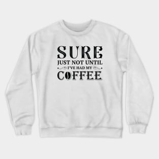 I’ve Had My Coffee Crewneck Sweatshirt